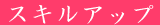�X�L���A�b�v�A�Ɨ��A�J�Ə��